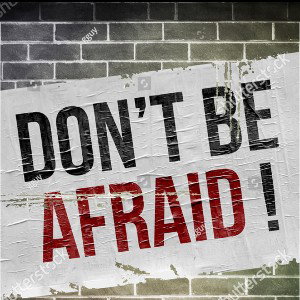 Don’t be afraid 