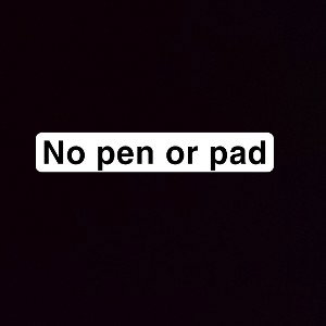 No pen or pad 