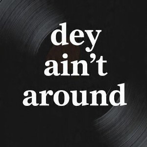 dey ain't around 