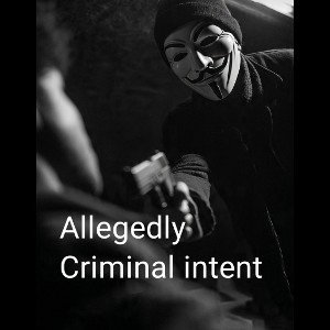 Allegedly/Criminal intent 