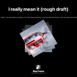 I really mean it (rough draft)