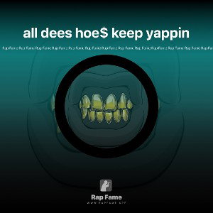 all dees hoe$ keep yappin 