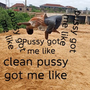 pussy got me like 
