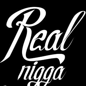 REAL NIGGA 