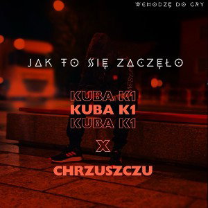 Kuba K1 x Chrzuszczu - Jak To Się Zaczęło 