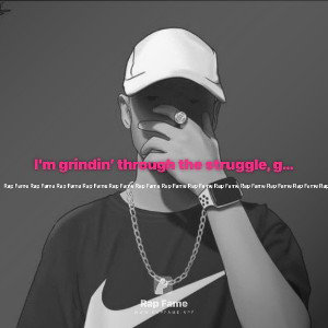 I’m grindin’ through the struggle, got my eyes on the prize,  