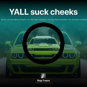 YALL suck cheeks