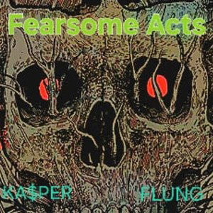 Fearsome Acts  ▪︎ Kasper and Flung