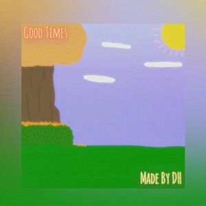 Good Times - Made By DH