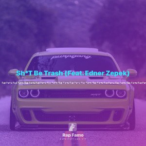 Sh*T Be Trash (Feat. Edner Zepek)