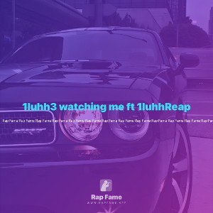 1luhh3 watching me ft 1luhhReap