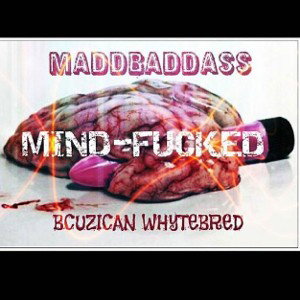 Bcuzican Ft. Whytebred- MIND FUCKED