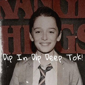 Dip In Dip Deep Tok!