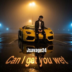 Jsavage24- Can I get you wet