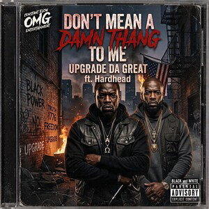 Don't Mean A Damn Thang To Me  Upgrade Da Great ft Hardhead
