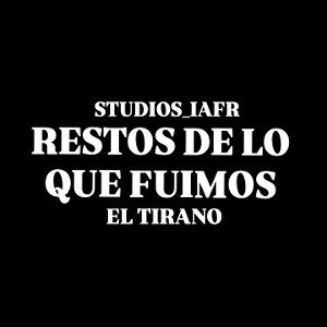 EL TIRANO // "RESTOS DE LO QUE FUIMOS 