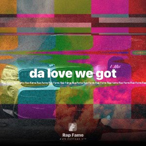 da love we got