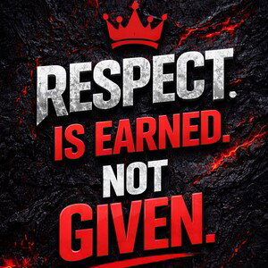 Respect is earned  