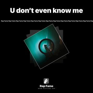 U don’t even know me