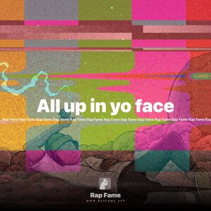 All up in yo face