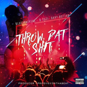 Throw Dat Shit (feat. B-eazi & Davybabybuttah)