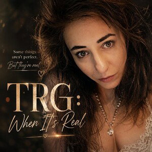 TRG: When It's Real.