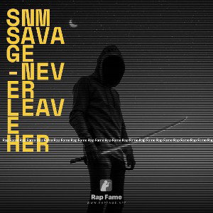 SNM SAVAGE -NEVER LEAVE HER