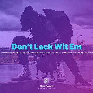 Don’t Lack Wit Em 