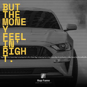 but the money feelin' right.  