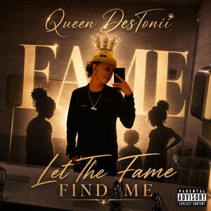 LET THE FAME FIND ME - Queen DesTonii