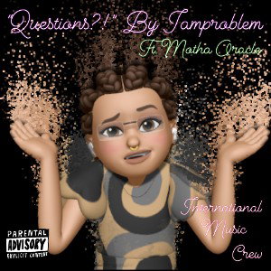 “Questions?!” By Iamproblem Ft. Motha Oracle