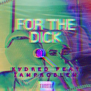 “For The Dick”