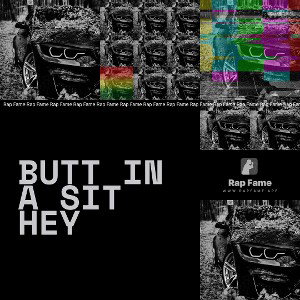 BUTT IN A SIT HEY 