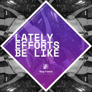 Lately Efforts Be like