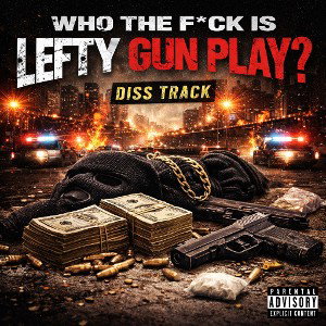 🎤 “Who the Fck Is Lefty Gun Play” (Diss Track)
