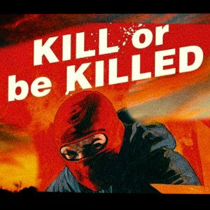 Kill or be killed 