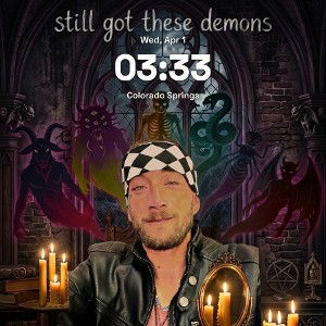 I still got these demons