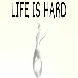 Life is hard