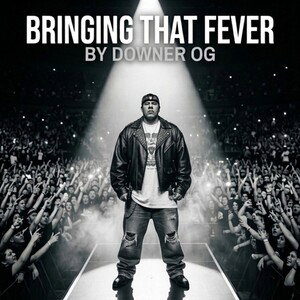 BRINGING THAT FEVER BY DOWNER OG