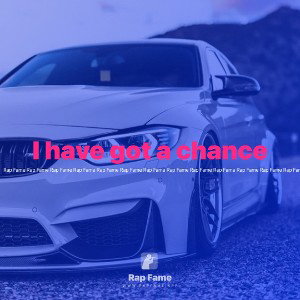 I have got a chance