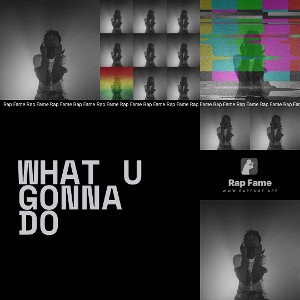 what u gonna do 