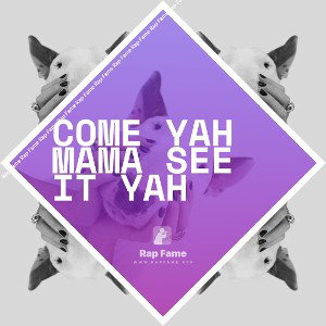 come yah mama see it yah 