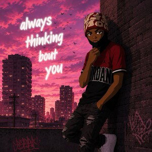 always thinking bout you