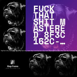 Fuck That Shit_Mastered_8F3C162C-7192-40AC-A45C-EB2347F9BACA