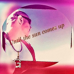 Until the sun comes up. By Prodigal G