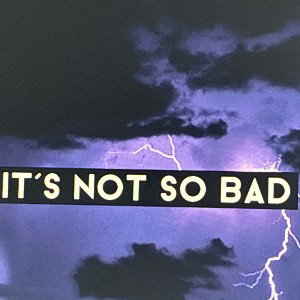 it’s not so bad