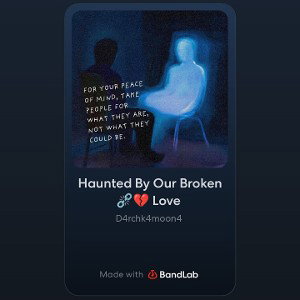 Haunted By Our Broken ⛓️‍💥💔 Love 