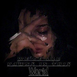 WE'RE ALL PAWNS IN THIS WORLD