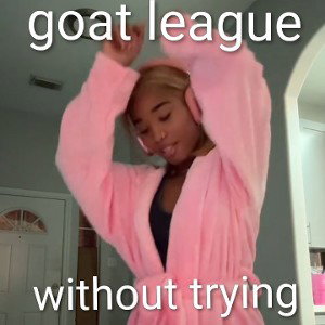 g.o.a.t league -WITHOUT TRYING