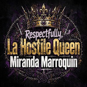 Respectfully,-La-Hostile-Queen-Miranda-Marroquin
